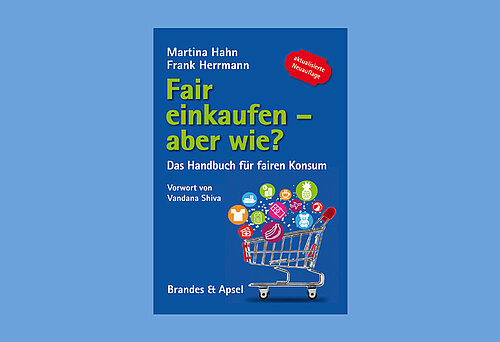 Fair Einkaufen – aber wie?: Das Handbuch für fairen Konsum